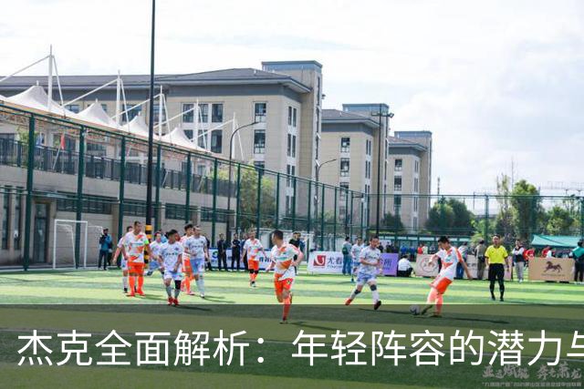杰克全面解析：年轻阵容的潜力与常规赛备战的关键