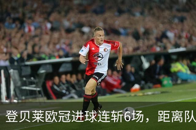 登贝莱欧冠进球连斩6场，距离队史纪录仅一步之遥